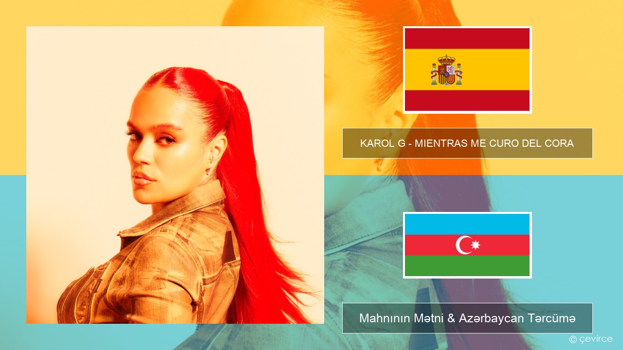KAROL G – MIENTRAS ME CURO DEL CORA İspan Mahnının Mətni & Azərbaycan Tərcümə