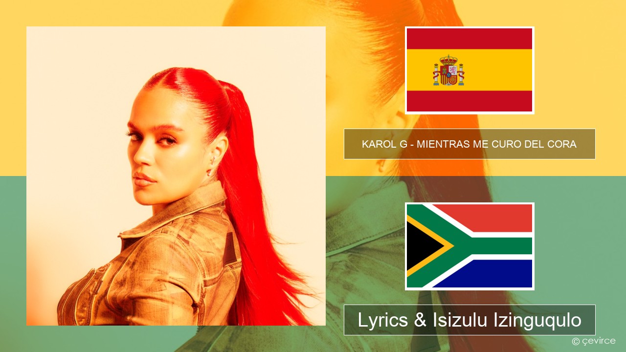 KAROL G – MIENTRAS ME CURO DEL CORA Ispanishi Lyrics & Isizulu Izinguqulo