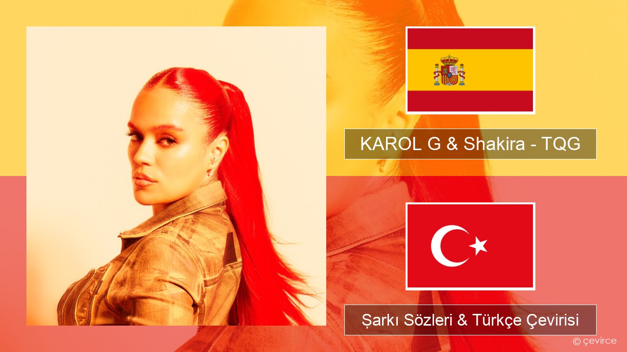 KAROL G & Shakira – TQG İspanyolca Şarkı Sözleri & Türkçe Çevirisi