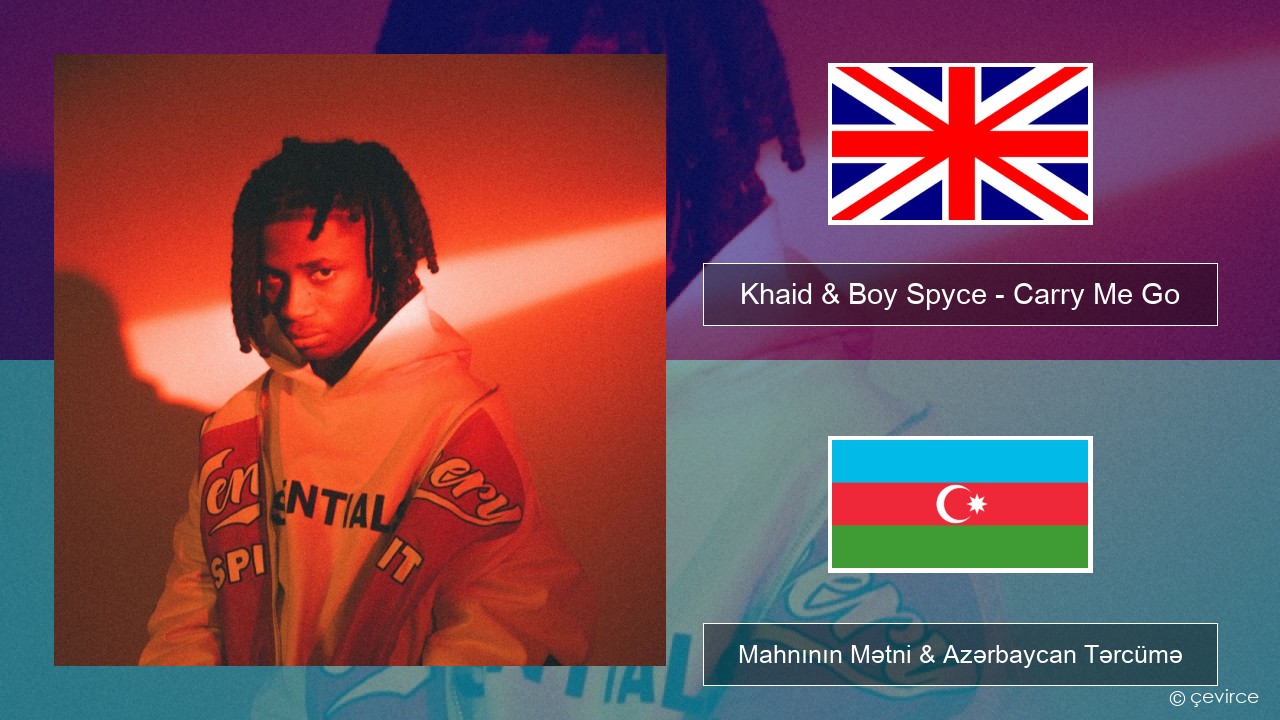 Khaid & Boy Spyce – Carry Me Go İngilis dili Mahnının Mətni & Azərbaycan Tərcümə