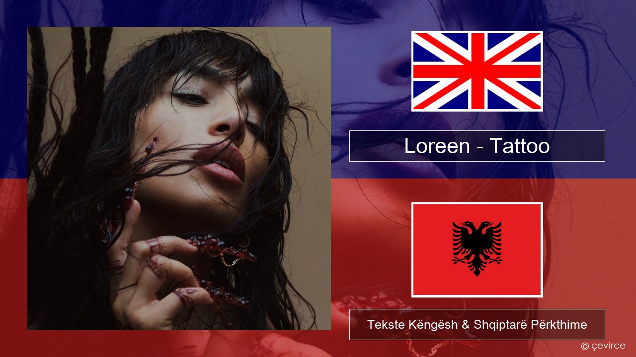 Loreen – Tattoo Anglisht Tekste Këngësh & Shqiptarë Përkthime