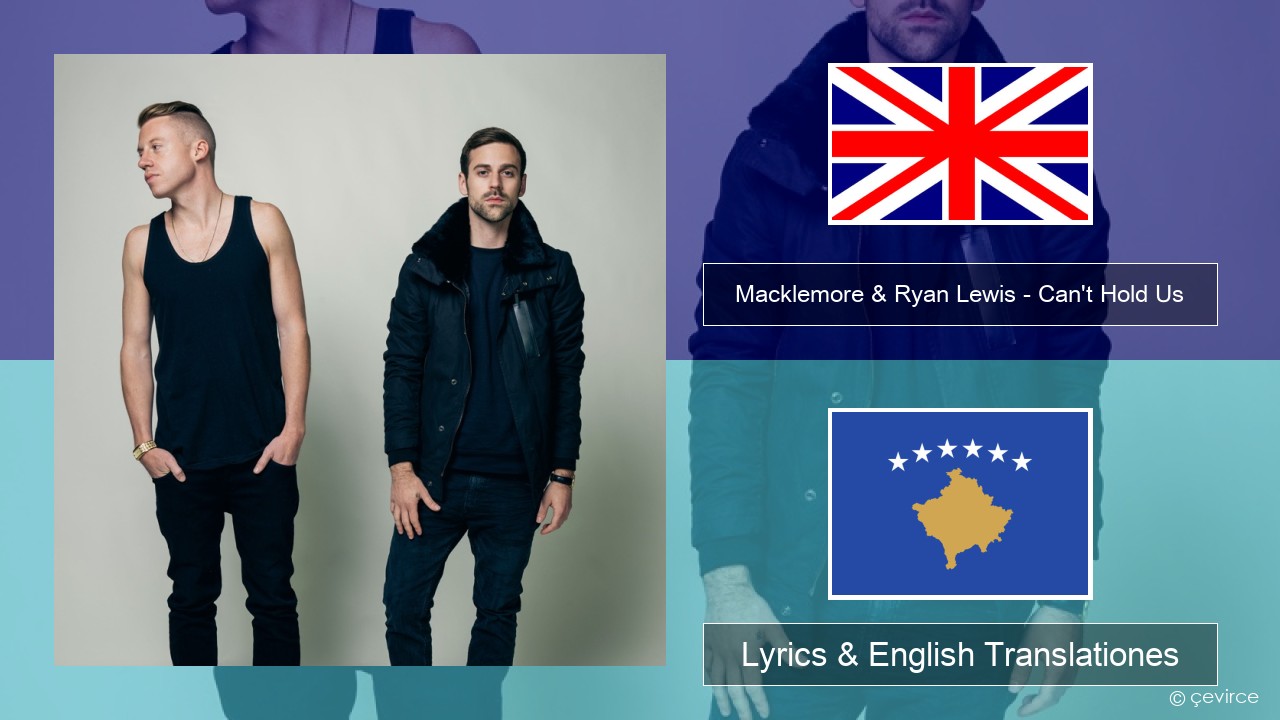 Macklemore & Ryan Lewis – Can’t Hold Us (feat. Ray Dalton) Anglorum Lyrics & English Translationes