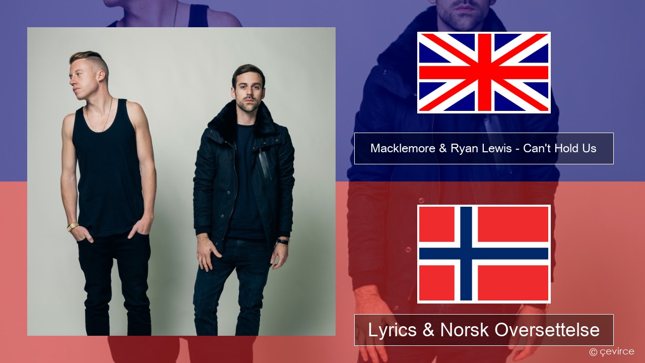 Macklemore & Ryan Lewis – Can’t Hold Us (feat. Ray Dalton) Engelsk Lyrics & Norsk Oversettelse
