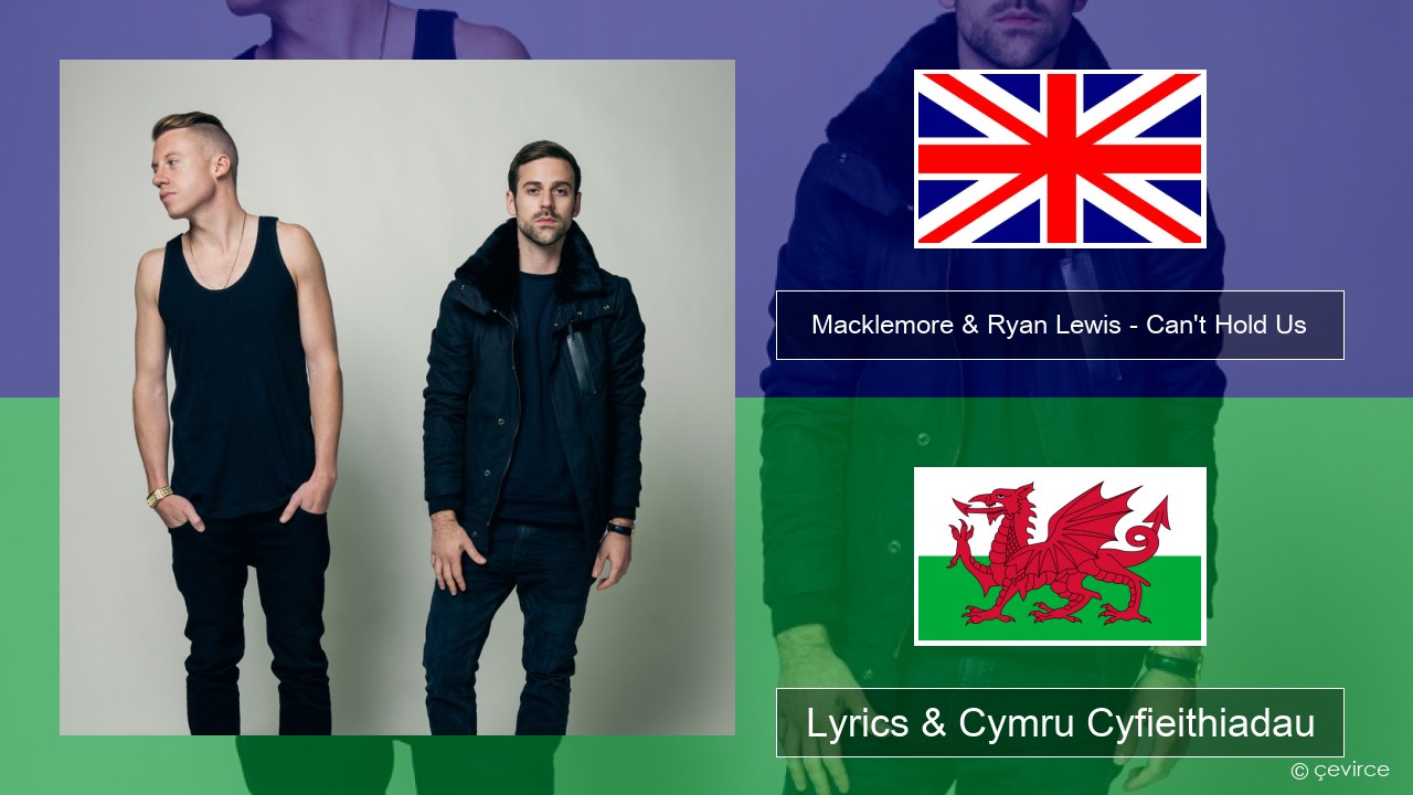 Macklemore & Ryan Lewis – Can’t Hold Us (feat. Ray Dalton) Saesneg Lyrics & Cymru Cyfieithiadau