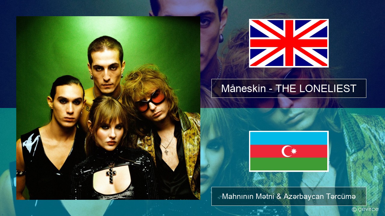 Måneskin – THE LONELIEST İngilis dili Mahnının Mətni & Azərbaycan Tərcümə