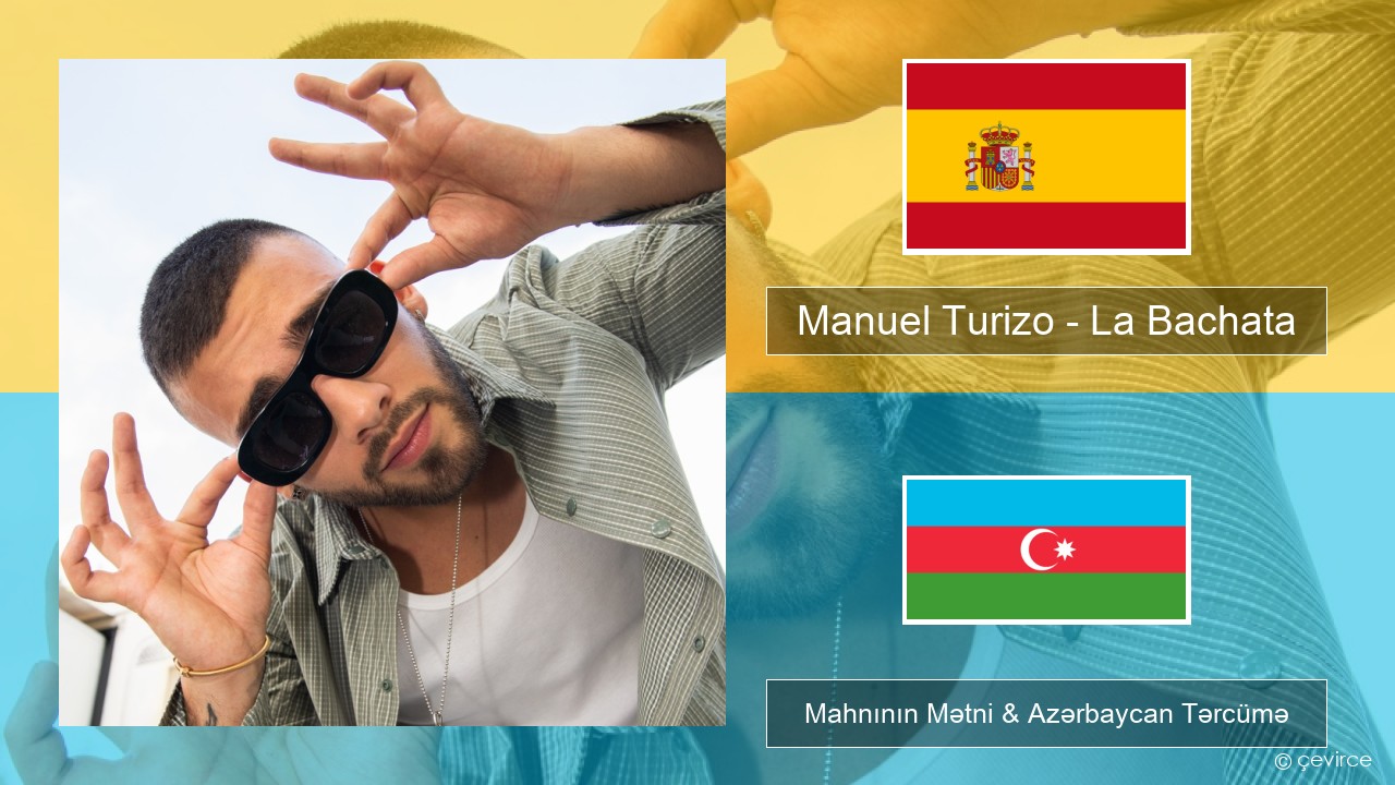 Manuel Turizo – La Bachata İspan Mahnının Mətni & Azərbaycan Tərcümə
