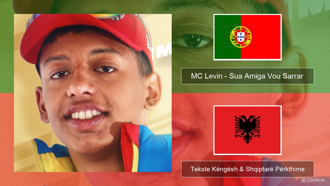 MC Levin – Sua Amiga Vou Sarrar Portugezë Tekste Këngësh & Shqiptarë Përkthime
