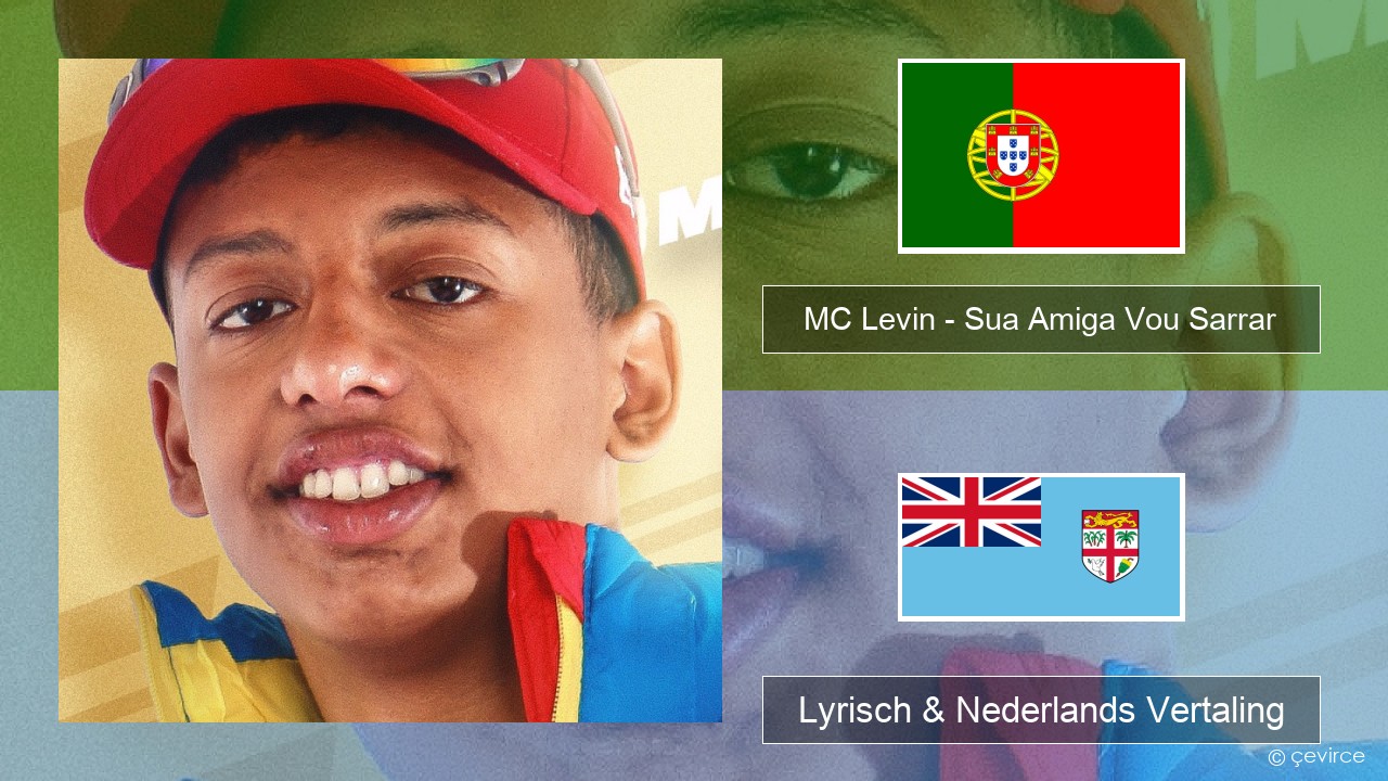 MC Levin – Sua Amiga Vou Sarrar Portugees Lyrisch & Nederlands Vertaling