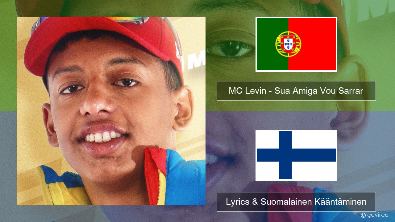 MC Levin – Sua Amiga Vou Sarrar Portugali Lyrics & Suomalainen Kääntäminen