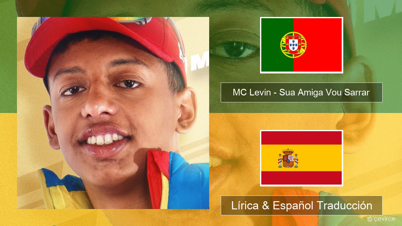 MC Levin – Sua Amiga Vou Sarrar Portugal Lírica & Español Traducción