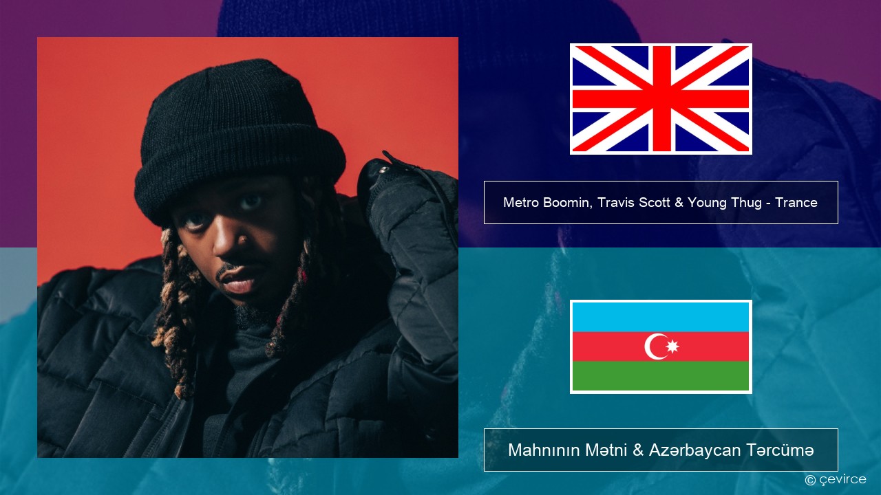 Metro Boomin, Travis Scott & Young Thug – Trance İngilis dili Mahnının Mətni & Azərbaycan Tərcümə