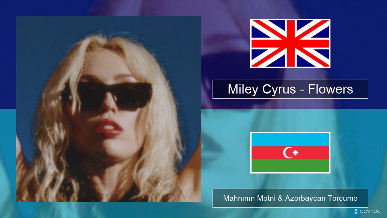 Miley Cyrus – Flowers İngilis dili Mahnının Mətni & Azərbaycan Tərcümə