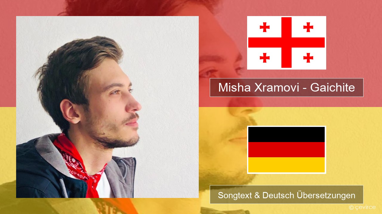 Misha Xramovi – Gaichite Georgisch Songtext & Deutsch Übersetzungen