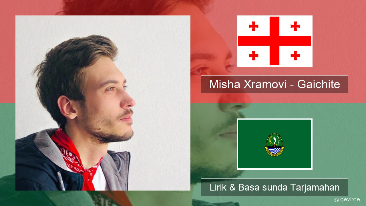 Misha Xramovi – Gaichite Georgian Lirik & Basa sunda Tarjamahan