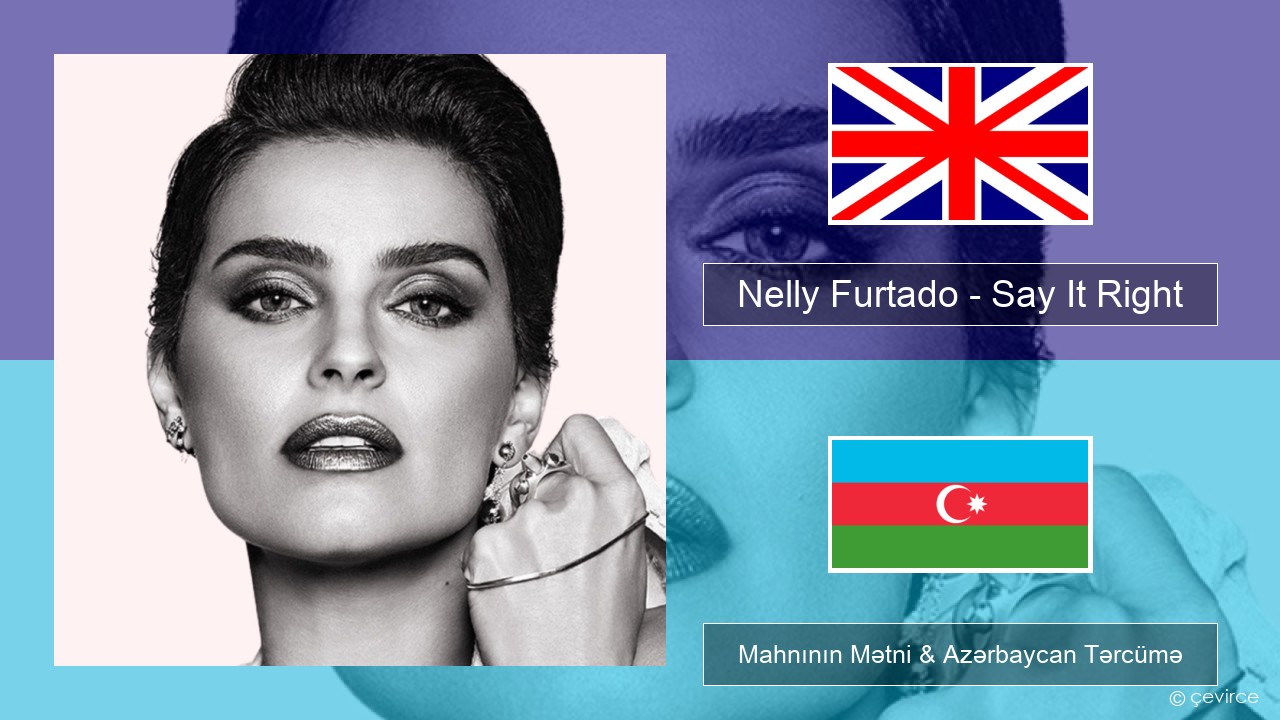 Nelly Furtado – Say It Right İngilis dili Mahnının Mətni & Azərbaycan Tərcümə