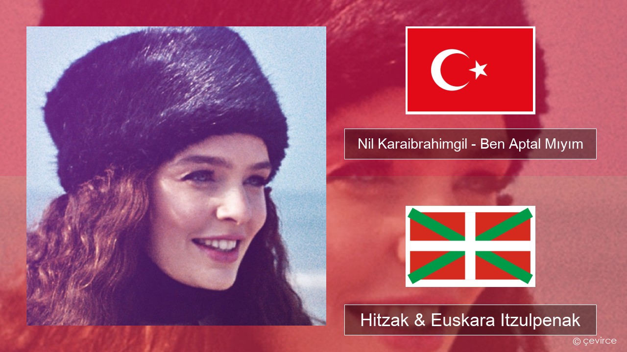 Nil Karaibrahimgil – Ben Aptal Mıyım Turkiarra Hitzak & Euskara Itzulpenak