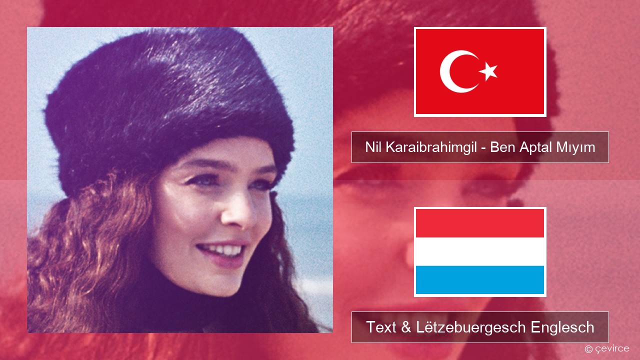 Nil Karaibrahimgil – Ben Aptal Mıyım Tierkesch Text & Lëtzebuergesch Englesch