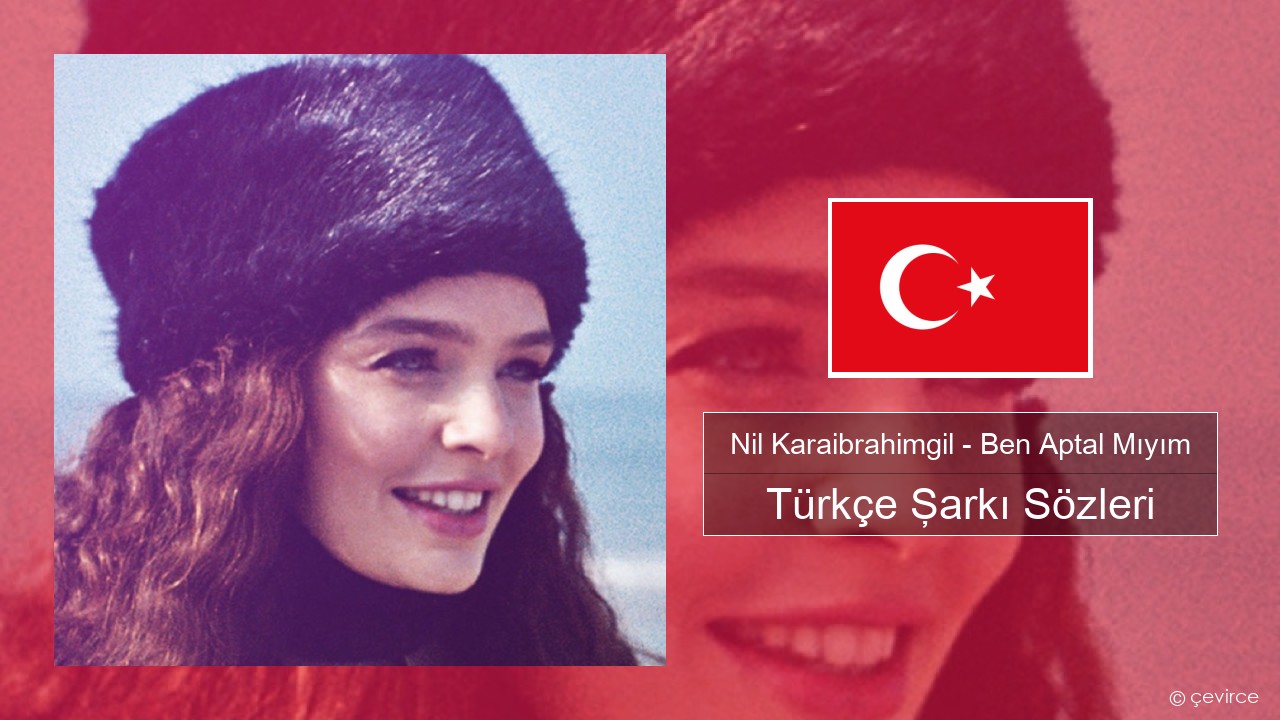 Nil Karaibrahimgil – Ben Aptal Mıyım Türkçe Şarkı Sözleri