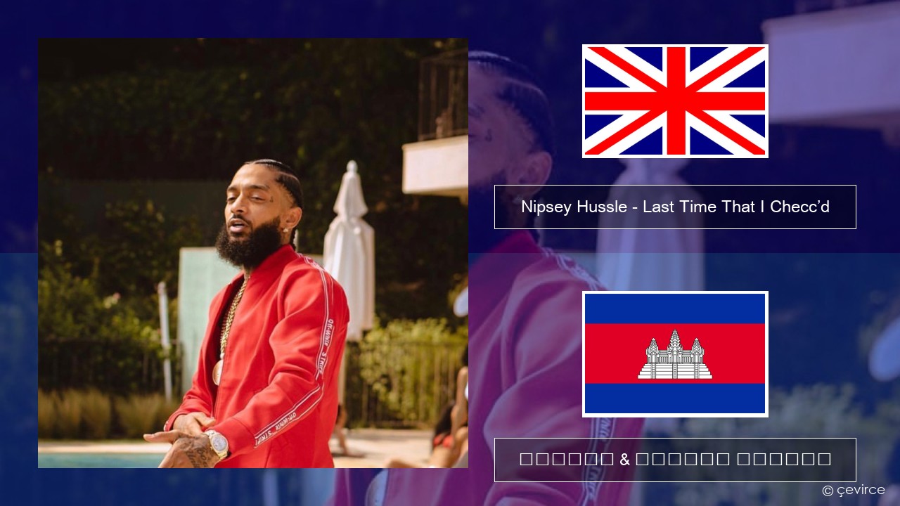 Nipsey Hussle – Last Time That I Checc’d (feat. YG) គ្លេស ចម្រៀង & នខ្មែរ បកប្រែ