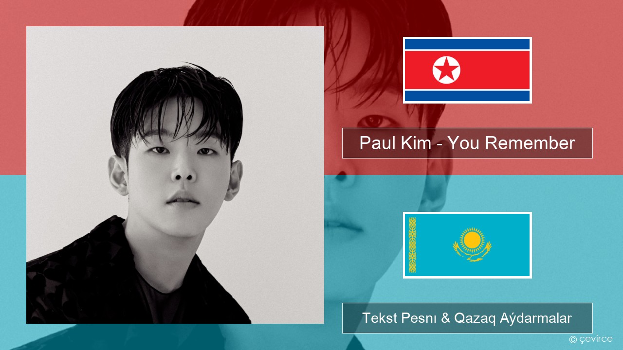Paul Kim – You Remember Koreı Tekst Pesnı & Qazaq (latyn) Aýdarmalar