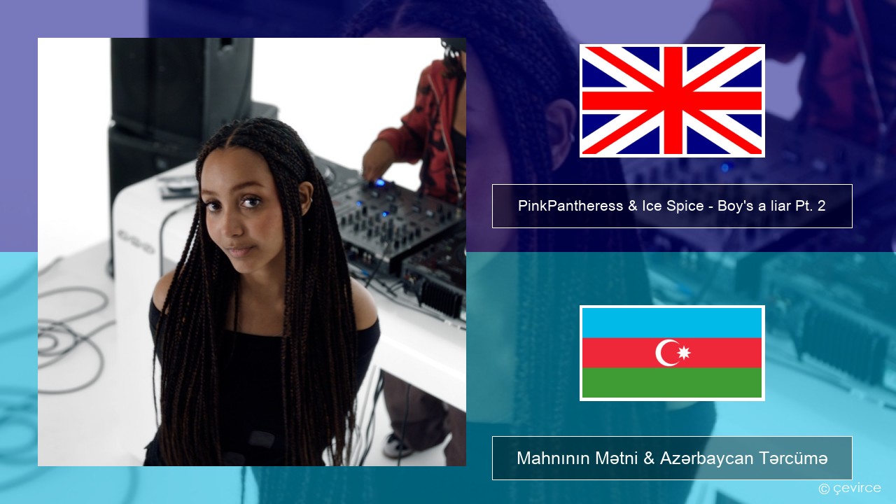 PinkPantheress & Ice Spice – Boy’s a liar Pt. 2 İngilis dili Mahnının Mətni & Azərbaycan Tərcümə