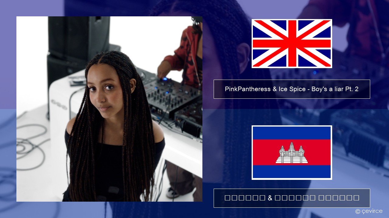 PinkPantheress & Ice Spice – Boy’s a liar Pt. 2 គ្លេស ចម្រៀង & នខ្មែរ បកប្រែ