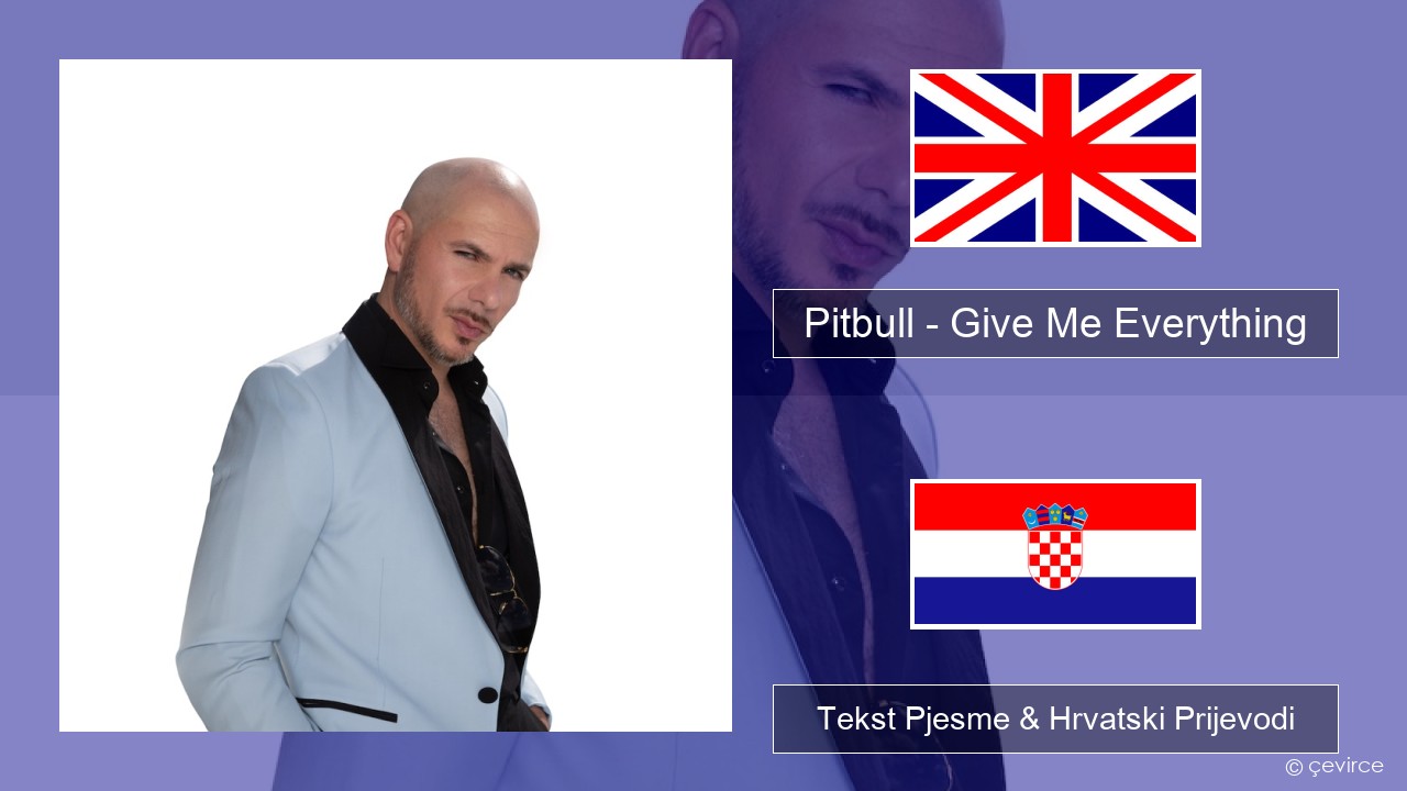 Pitbull – Give Me Everything (feat. Ne-Yo, Afrojack & Nayer) Engleski Tekst Pjesme & Hrvatski Prijevodi