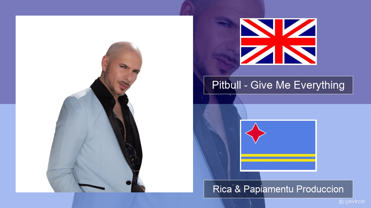 Pitbull – Give Me Everything (feat. Ne-Yo, Afrojack & Nayer) Ing Rica & Papiamentu Produccion