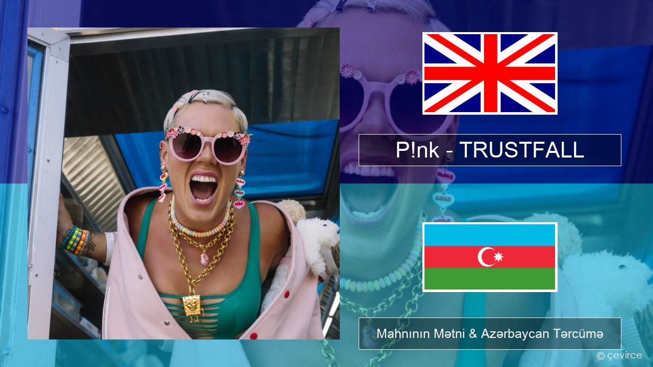 P!nk – TRUSTFALL İngilis dili Mahnının Mətni & Azərbaycan Tərcümə