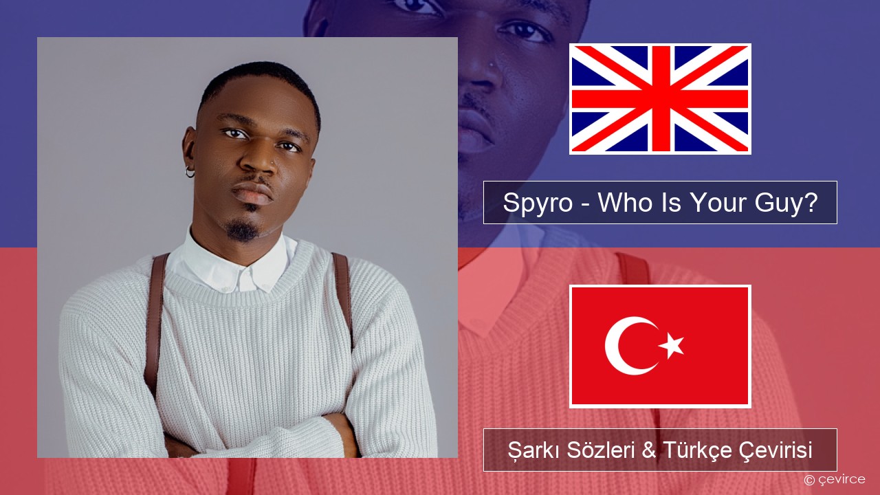 Spyro – Who Is Your Guy? İngilizce Şarkı Sözleri & Türkçe Çevirisi