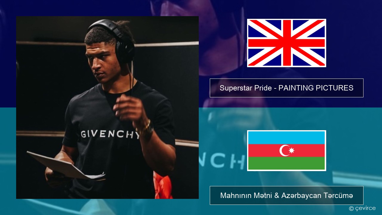 Superstar Pride – PAINTING PICTURES İngilis dili Mahnının Mətni & Azərbaycan Tərcümə