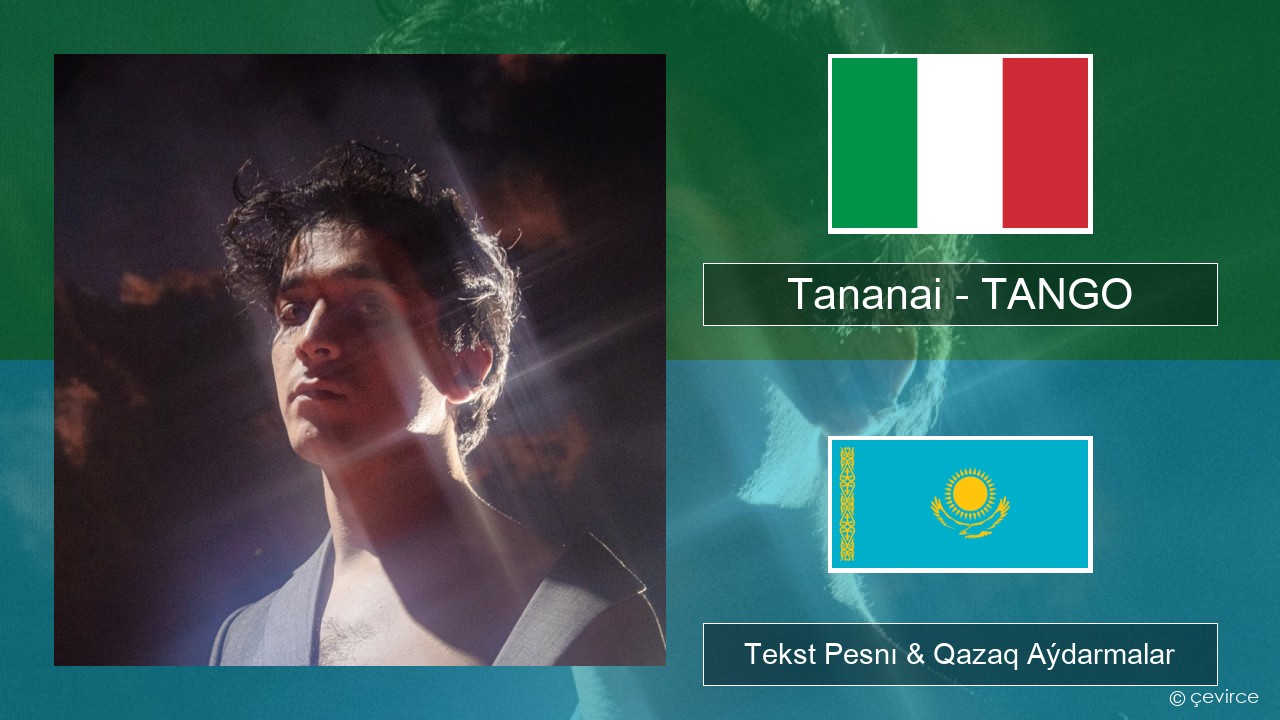 Tananai – TANGO Italán Tekst Pesnı & Qazaq (latyn) Aýdarmalar