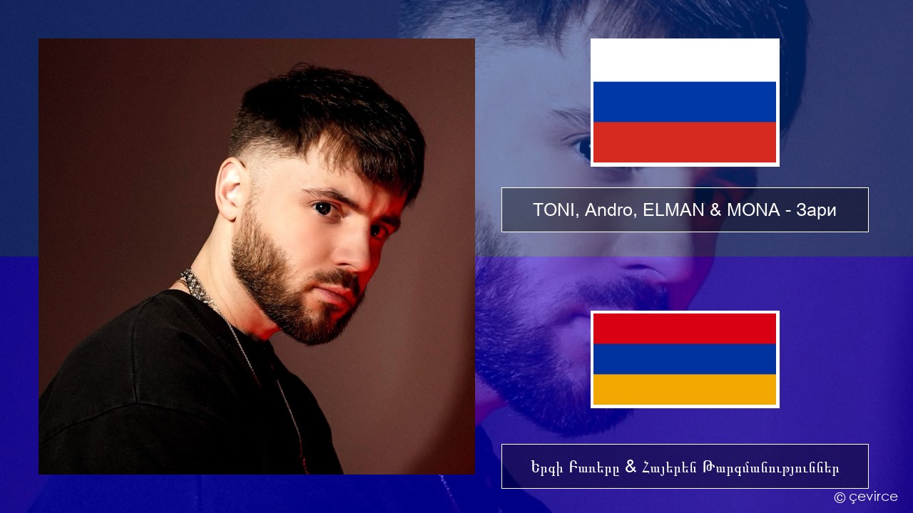 TONI, Andro, ELMAN & MONA – Зари Ռուսերեն Երգի Բառերը & Հայերեն Թարգմանություններ
