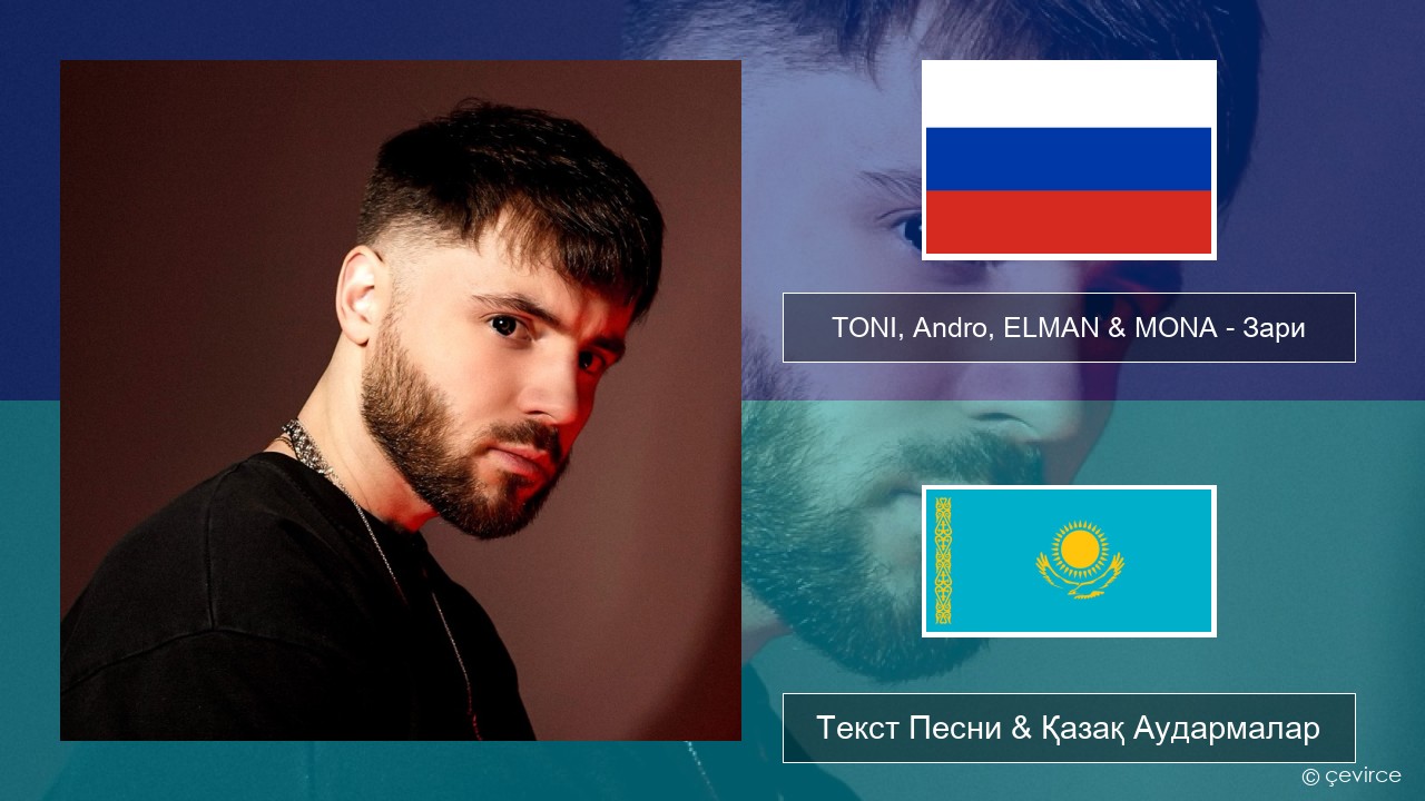 TONI, Andro, ELMAN & MONA – Зари Орыс Текст Песни & Қазақ Аудармалар