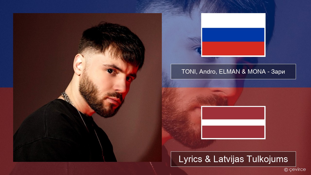 TONI, Andro, ELMAN & MONA – Зари Krievu Lyrics & Latvijas Tulkojums