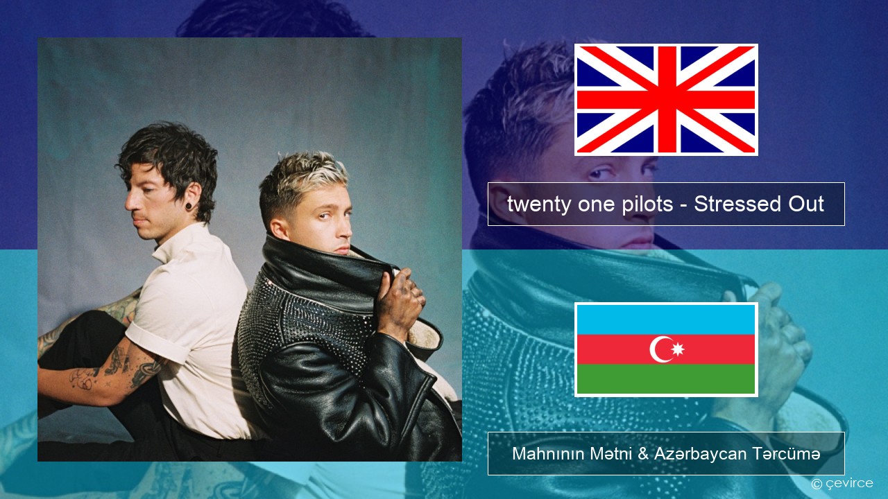 twenty one pilots – Stressed Out İngilis dili Mahnının Mətni & Azərbaycan Tərcümə