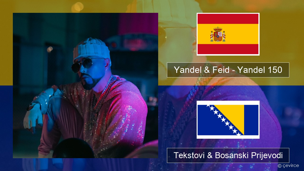 Yandel & Feid – Yandel 150 Španski Tekstovi & Bosanski Prijevodi