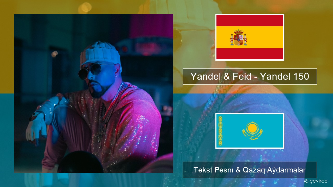 Yandel & Feid – Yandel 150 Ispan Tekst Pesnı & Qazaq (latyn) Aýdarmalar