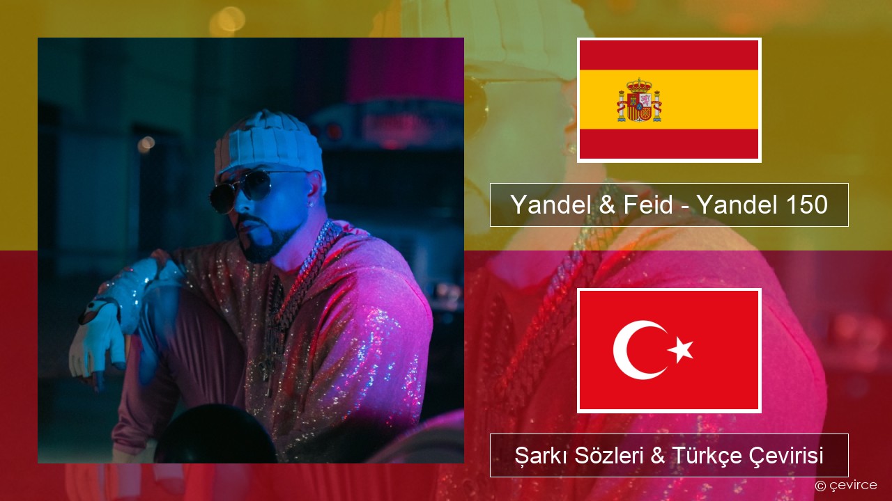 Yandel & Feid – Yandel 150 İspanyolca Şarkı Sözleri & Türkçe Çevirisi