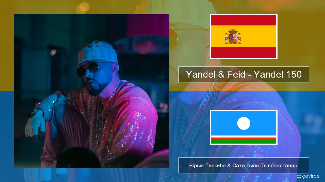 Yandel & Feid – Yandel 150 Испанскай Ырыа Тиэкиһэ & Саха тыла Тылбаастанар.