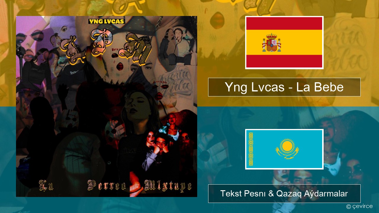 Yng Lvcas – La Bebe Ispan Tekst Pesnı & Qazaq (latyn) Aýdarmalar