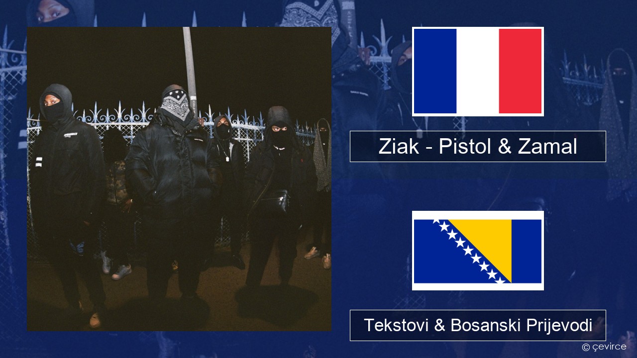 Ziak – Pistol & Zamal Francuski Tekstovi & Bosanski Prijevodi