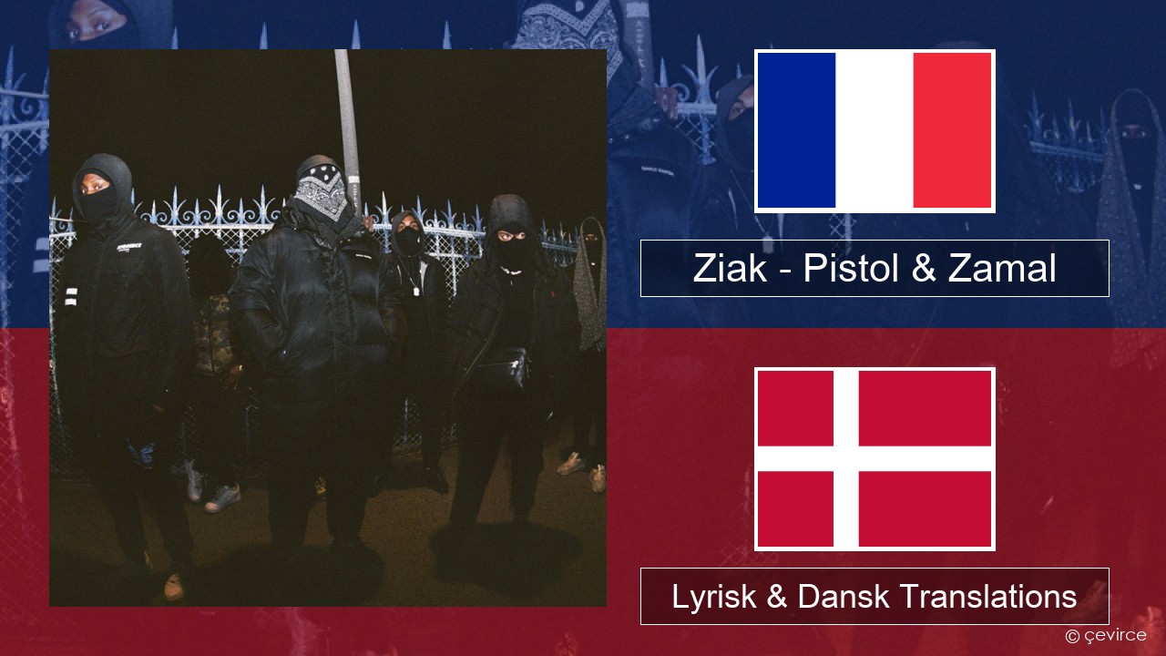 Ziak – Pistol & Zamal Fransk Lyrisk & Dansk Translations