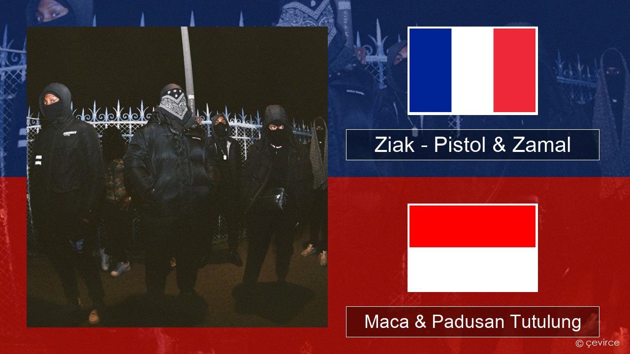 Ziak – Pistol & Zamal Prancis Maca & Padusan Tutulung