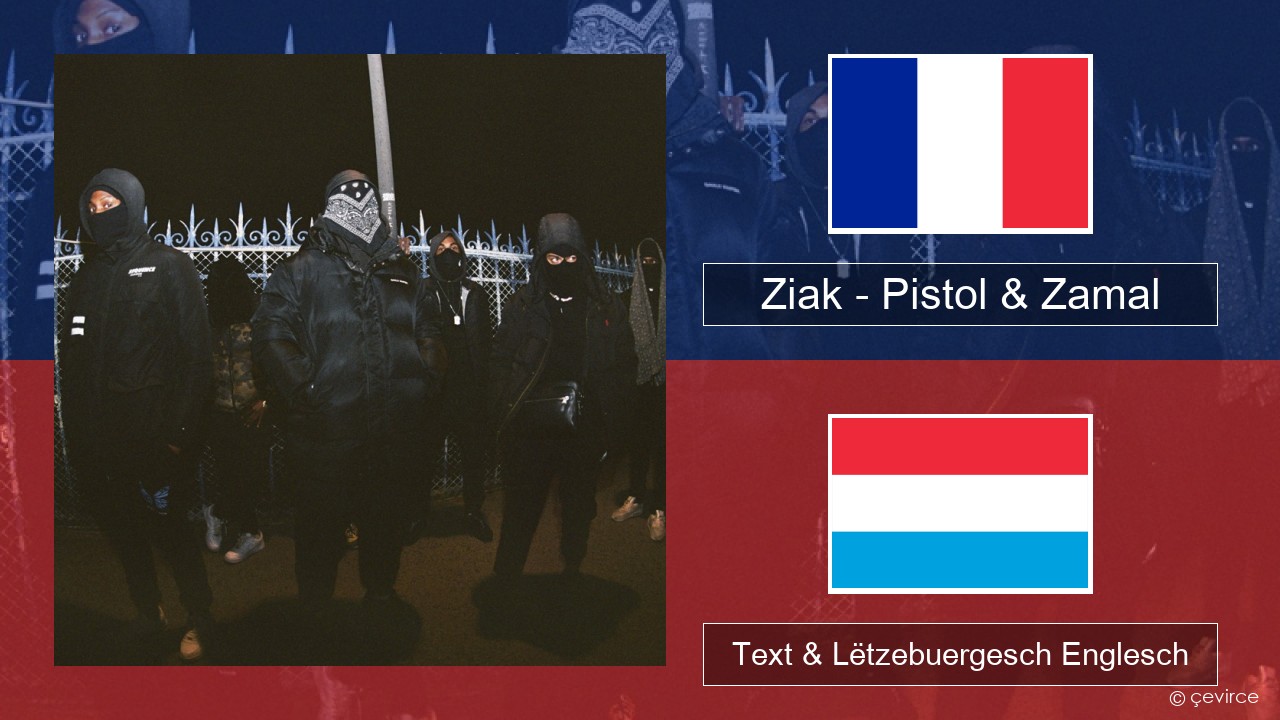 Ziak – Pistol & Zamal Franséisch Text & Lëtzebuergesch Englesch