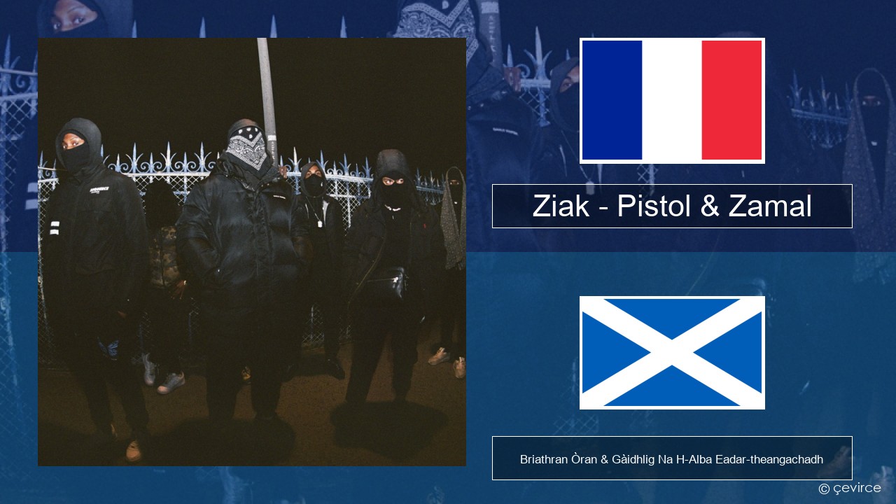 Ziak – Pistol & Zamal Fraingis Briathran Òran & Gàidhlig Na H-Alba Eadar-theangachadh
