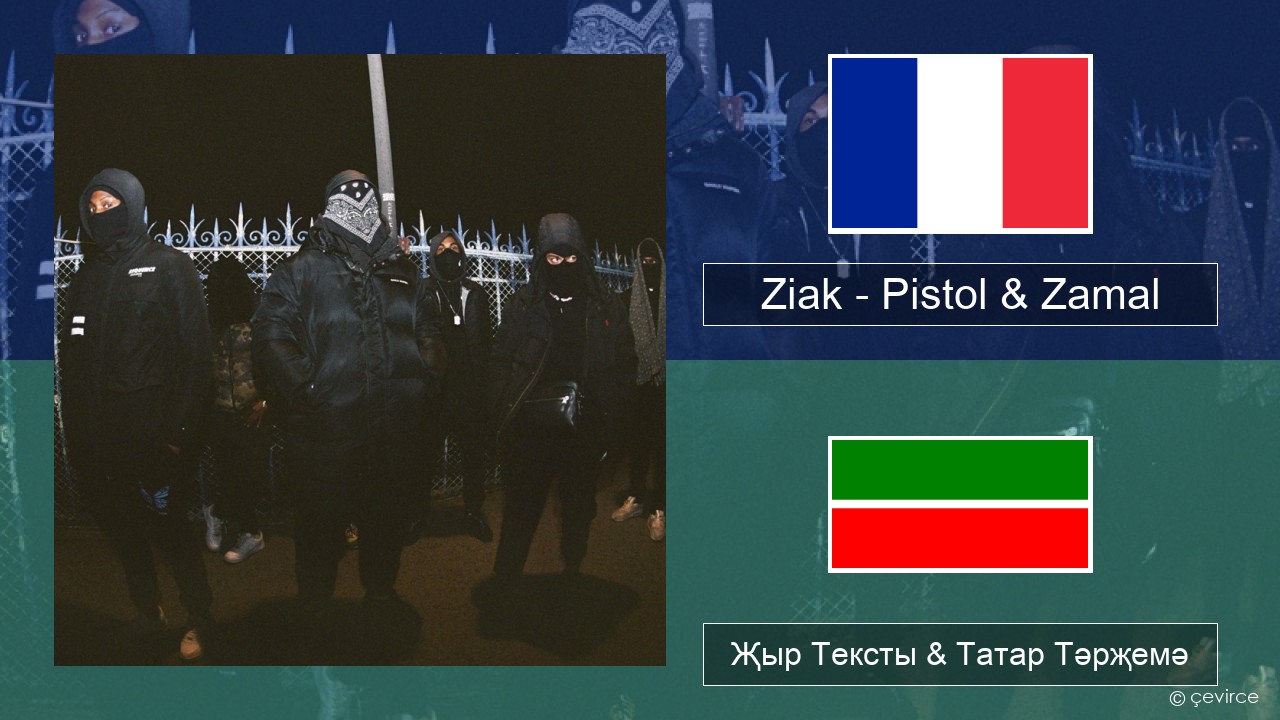 Ziak – Pistol & Zamal Француз Җыр Тексты & Татар Тәрҗемә