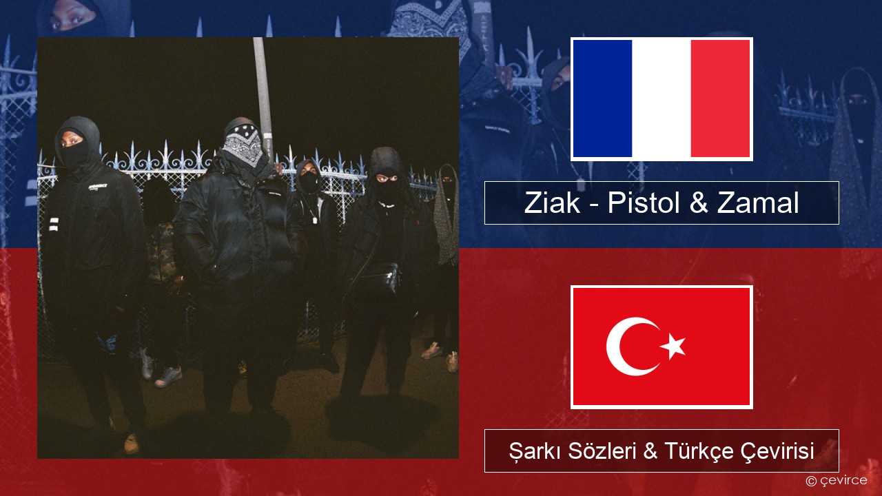 Ziak – Pistol & Zamal Fransızca Şarkı Sözleri & Türkçe Çevirisi