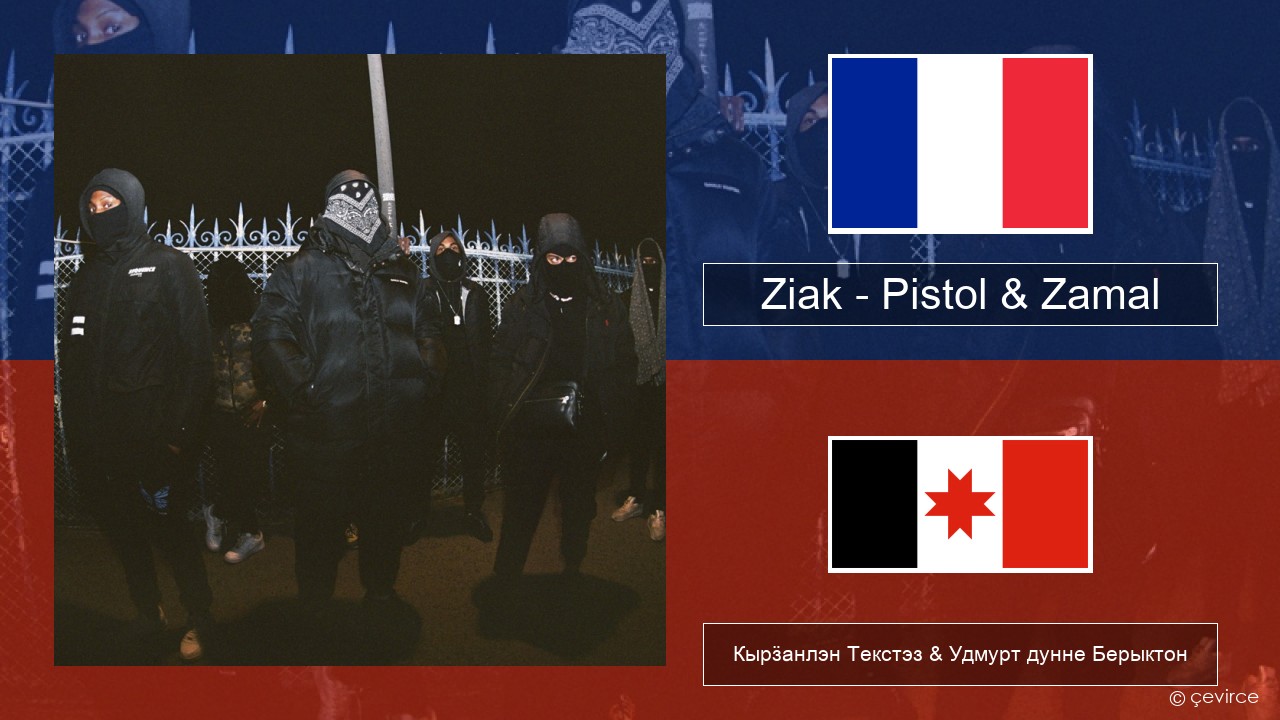 Ziak – Pistol & Zamal Француз Кырӟанлэн Текстэз & Удмурт дунне Берыктон