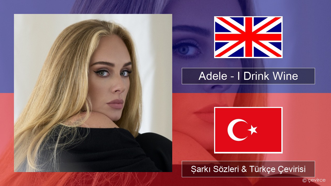 Adele – I Drink Wine İngilizce Şarkı Sözleri & Türkçe Çevirisi